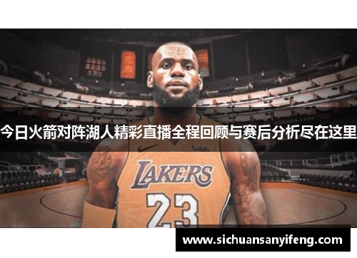 今日火箭对阵湖人精彩直播全程回顾与赛后分析尽在这里